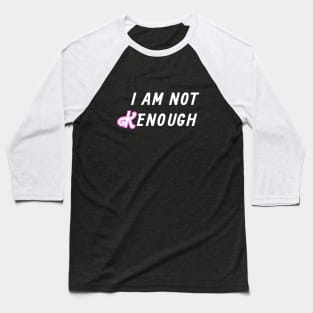 I am not Kenough Baseball T-Shirt